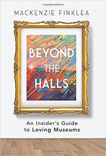 Beyond The Halls: An Insider's Guide to Loving Museums